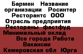 Бармен › Название организации ­ Росинтер Ресторантс, ООО › Отрасль предприятия ­ Рестораны, фастфуд › Минимальный оклад ­ 30 000 - Все города Работа » Вакансии   . Кемеровская обл.,Юрга г.